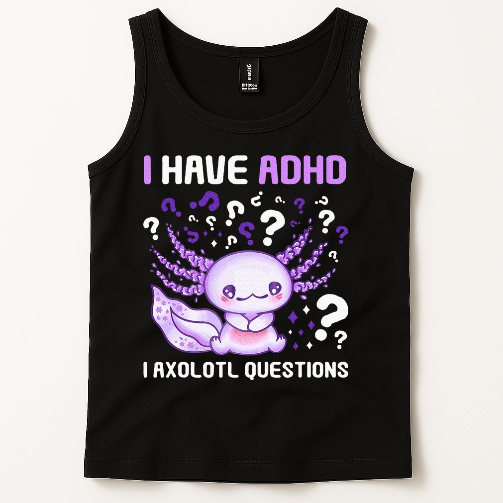 Adhd Awareness I Axolotol Questions Tank Top