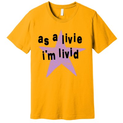 As A Live Im Livid Premium T-Shirt