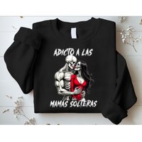 Adicto A Las Mamas Solteras  Sweatshirt