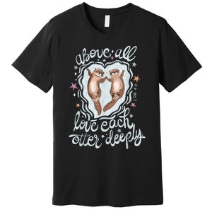 Above All Love Each Otter Deeply Premium T-Shirt