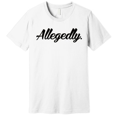 Allegedly Premium T-Shirt