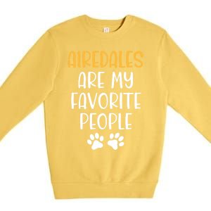 Airedales Are My Favorite People Dog Lover Airedale Terrier Great Gift Premium Crewneck Sweatshirt