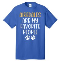 Airedales Are My Favorite People Dog Lover Airedale Terrier Great Gift Tall T-Shirt