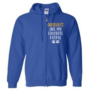 Airedales Are My Favorite People Dog Lover Airedale Terrier Great Gift Full Zip Hoodie