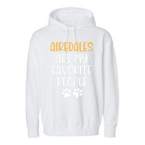 Airedales Are My Favorite People Dog Lover Airedale Terrier Great Gift Garment-Dyed Fleece Hoodie