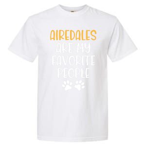 Airedales Are My Favorite People Dog Lover Airedale Terrier Great Gift Garment-Dyed Heavyweight T-Shirt