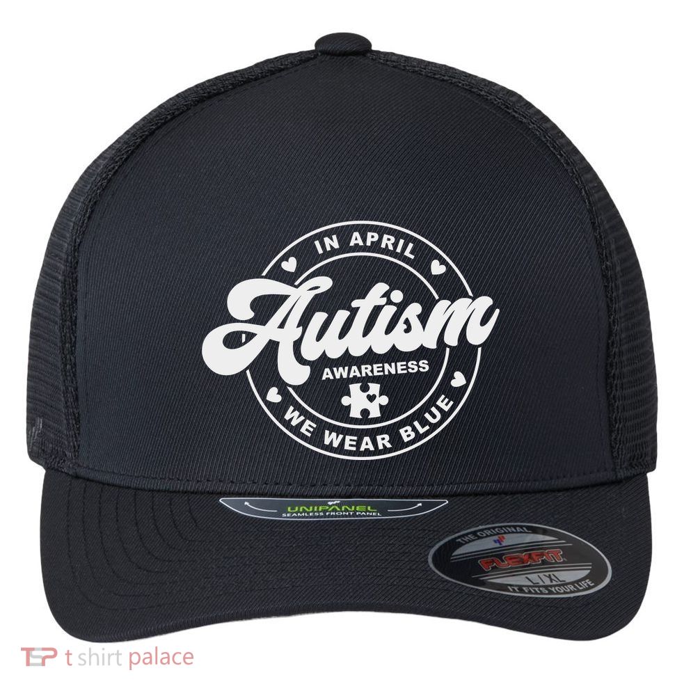 Autism Awareness Month In April We Wear Blue Flexfit Unipanel Trucker Cap