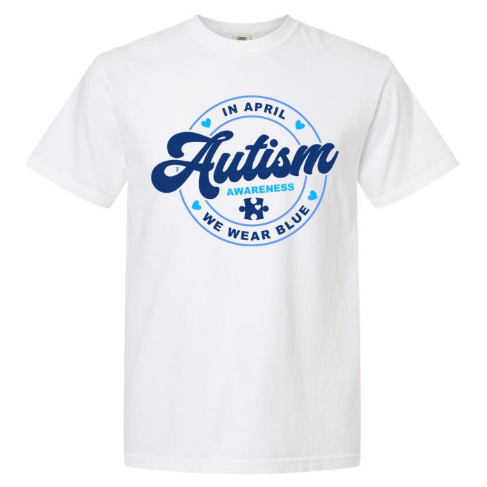 Autism Awareness Month In April We Wear Blue Garment-Dyed Heavyweight T-Shirt