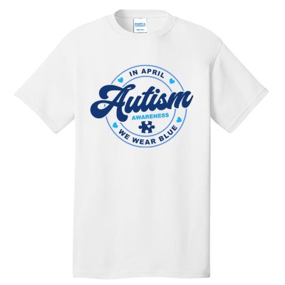 Autism Awareness Month In April We Wear Blue Tall T-Shirt