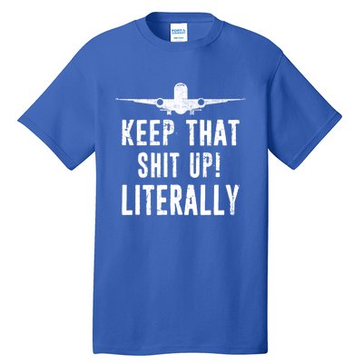 Aircraft Airplane Mechanic Gift Cool Gift Keep That Shit Up Funny Gift Tall T-Shirt