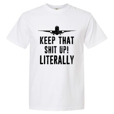 Aircraft Airplane Mechanic Gift Cool Gift Keep That Shit Up Funny Gift Garment-Dyed Heavyweight T-Shirt