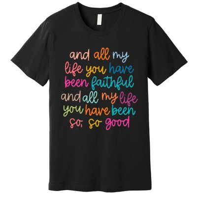 And All My Life You Have Been Faithful And All My Life Premium T-Shirt