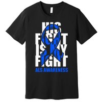 ALS Awareness Month Blue Ribbon His Fight May Support Premium T-Shirt