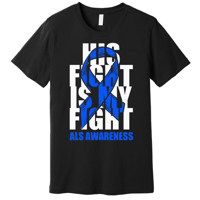 ALS Awareness Month Blue Ribbon His Fight May Support Premium T-Shirt