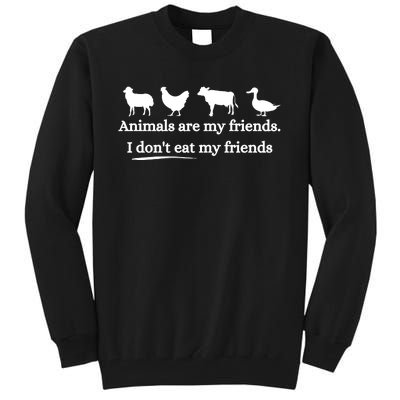 Animals Are My Friends. I Dont Eat My Friends Tall Sweatshirt