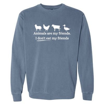 Animals Are My Friends. I Dont Eat My Friends Garment-Dyed Sweatshirt