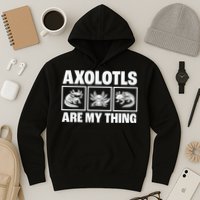 Axolotls Are My Thing Funny  Axolotl Hoodie
