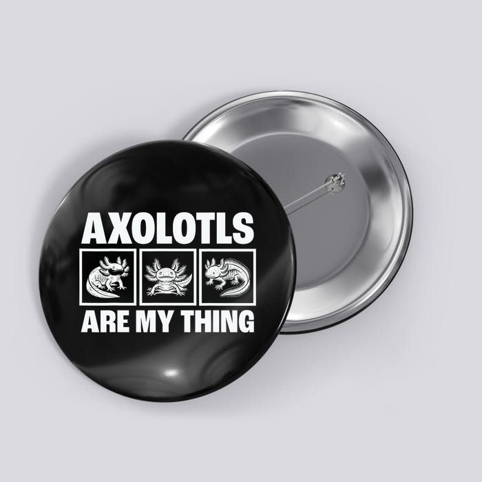 Axolotls Are My Thing Funny  Axolotl Button