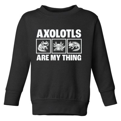 Axolotls Are My Thing Funny  Axolotl Toddler Sweatshirt