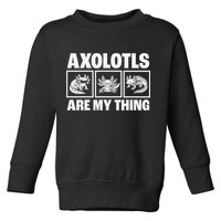 Axolotls Are My Thing Funny  Axolotl Toddler Sweatshirt