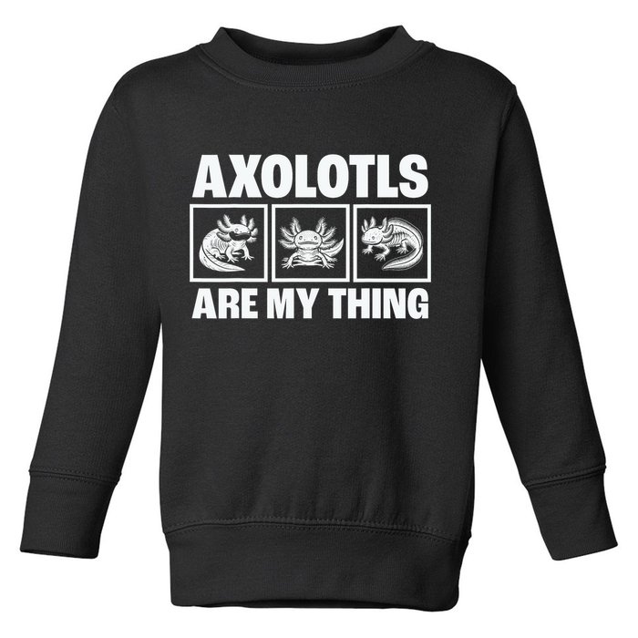 Axolotls Are My Thing Funny  Axolotl Toddler Sweatshirt