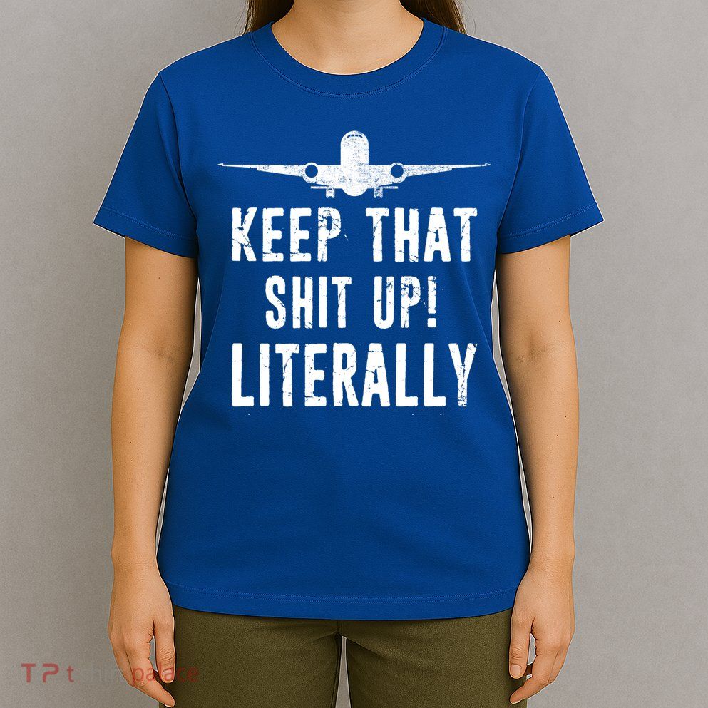 Aircraft Airplane Mechanic Gift Keep That Shit Up Gift T-Shirt
