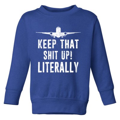 Aircraft Airplane Mechanic Gift Keep That Shit Up Gift Toddler Sweatshirt