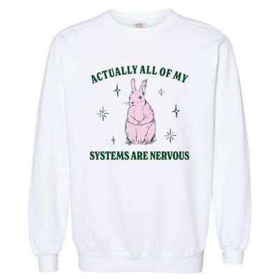 Actually All Of My Systems Are Nervous Funny Mental Health Garment-Dyed Sweatshirt