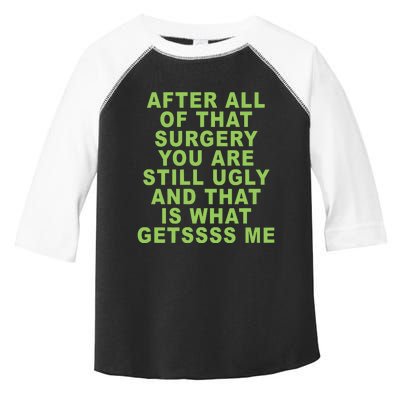 After All Of That Surgery You Are Still Ugly And That Is What Getssss Me Toddler Fine Jersey T-Shirt