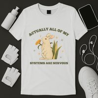 Actually All Of My Systems Are Nervous T-Shirt