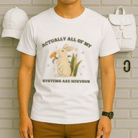 Actually All Of My Systems Are Nervous T-Shirt