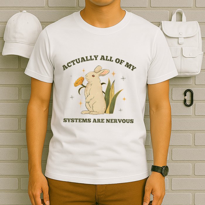 Actually All Of My Systems Are Nervous T-Shirt