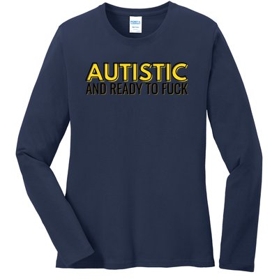 Autistic And Ready To Fuck Ladies Long Sleeve Shirt