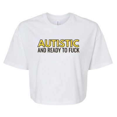 Autistic And Ready To Fuck Bella+Canvas Jersey Crop Tee