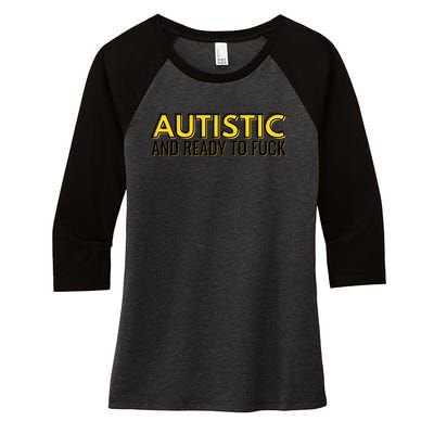 Autistic And Ready To Fuck Women's Tri-Blend 3/4-Sleeve Raglan Shirt