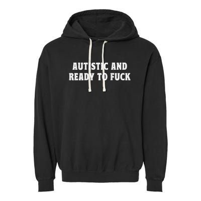 Autistic And Ready To Fuck Garment-Dyed Fleece Hoodie