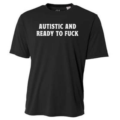 Autistic And Ready To Fuck Cooling Performance Crew T-Shirt