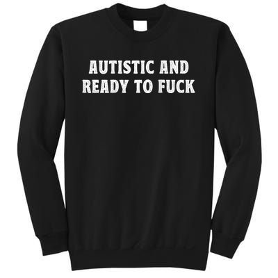 Autistic And Ready To Fuck Sweatshirt