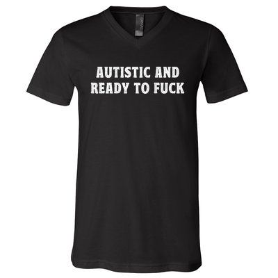 Autistic And Ready To Fuck V-Neck T-Shirt