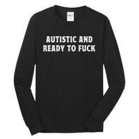 Autistic And Ready To Fuck Tall Long Sleeve T-Shirt