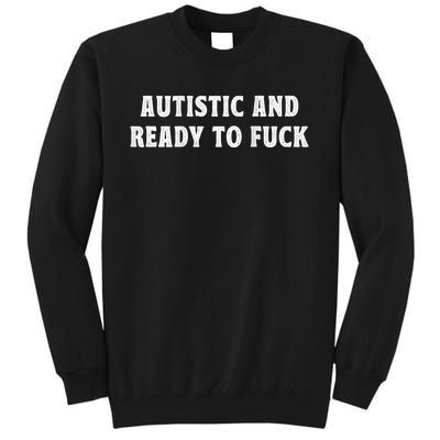 Autistic And Ready To Fuck Tall Sweatshirt