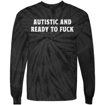 Autistic And Ready To Fuck Tie-Dye Long Sleeve Shirt