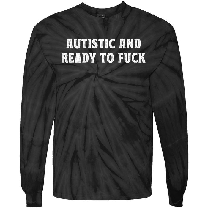 Autistic And Ready To Fuck Tie-Dye Long Sleeve Shirt