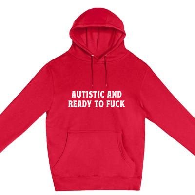 Autistic And Ready To Fuck Premium Pullover Hoodie