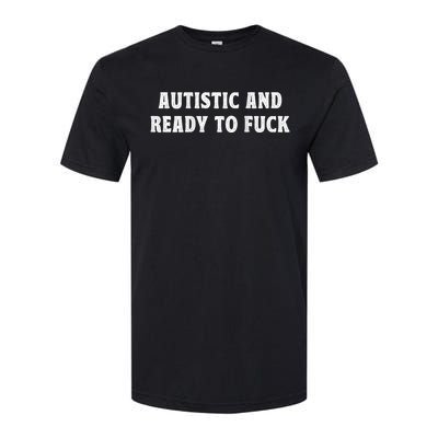 Autistic And Ready To Fuck Softstyle CVC T-Shirt