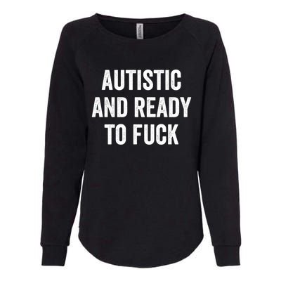 Autistic And Ready To F Gift Funny Autism Adult Humor Gift Womens California Wash Sweatshirt