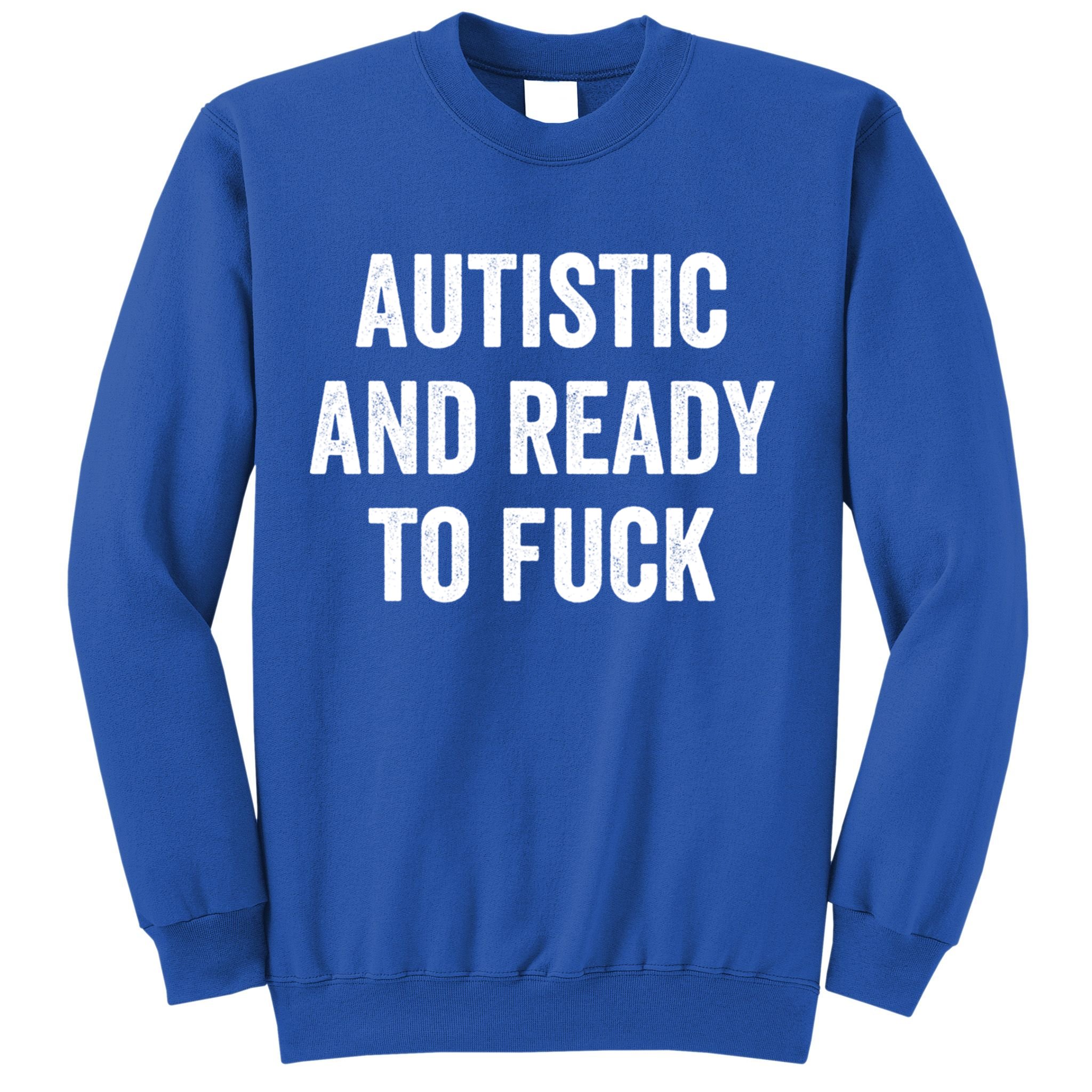 Autistic And Ready To F Gift Funny Autism Adult Humor Gift Sweatshirt
