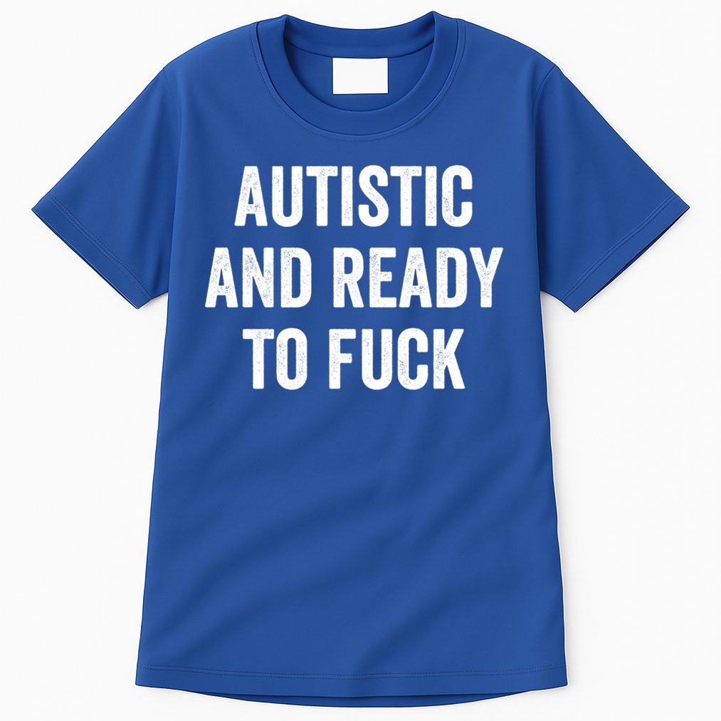Autistic And Ready To F Gift Funny Autism Adult Humor Gift Tall T-Shirt