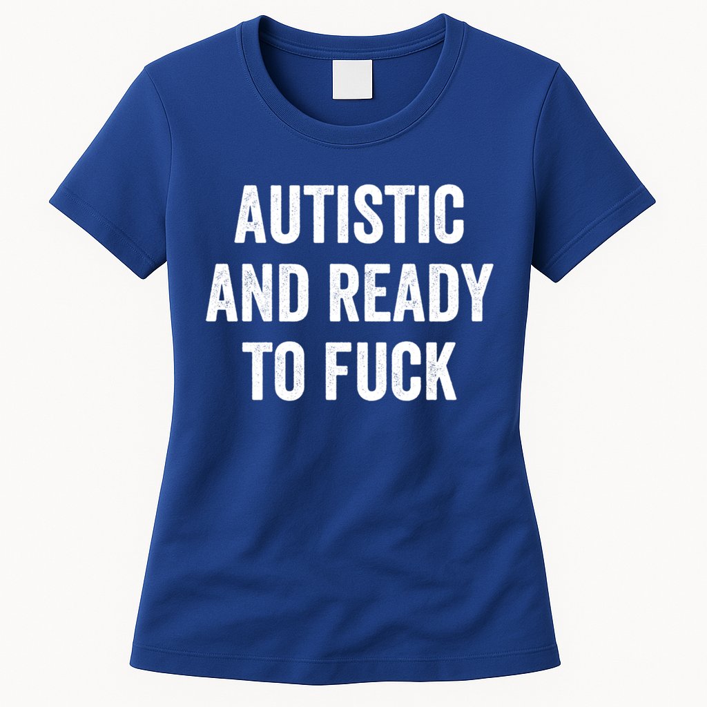 Autistic And Ready To F Gift Funny Autism Adult Humor Gift Womens T-Shirt