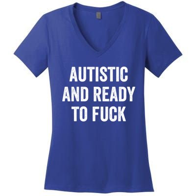 Autistic And Ready To F Gift Funny Autism Adult Humor Gift Women's V-Neck T-Shirt